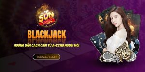 Hướng dẫn cách chơi bài Blackjack từ A-Z cho người mới