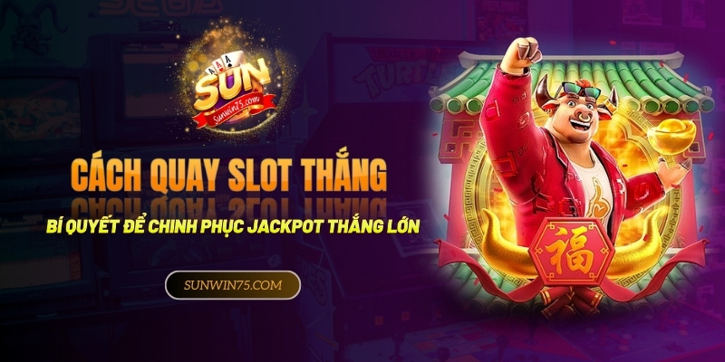 Cách quay slot thắng lớn - Bí kíp để chinh phục jackpot
