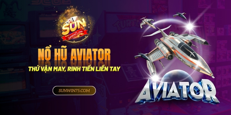 Khám phá Nổ hũ Aviator Thử vận may, rinh tiền liền tay