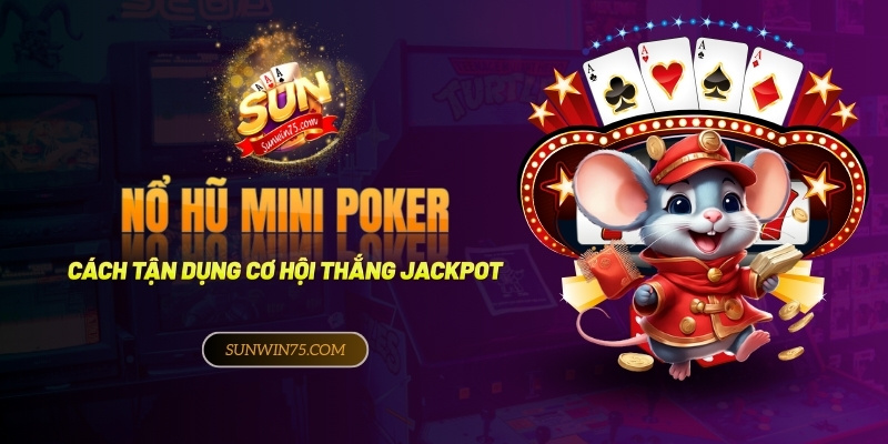 Nổ hũ mini poker - Cách tận dụng cơ hội thắng jackpot